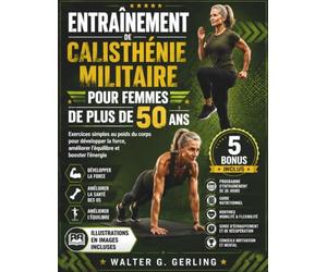 ENTRAÎNEMENT DE CALISTHÉNIE MILITAIRE POUR FEMMES DE PLUS DE 50 ANS: Exercices simples au poids du corps pour développer la force, améliorer l’équilibre et booster l’énergie