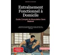 Entraînement Fonctionnel à Domicile: Guide Complet de Musculation Sans Matériel: Techniques de musculation poids de corps, exercices avec haltères et ... pour transformer votre corps chez vous