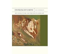 Entranced Earth Volume 45: Art, Extractivism, and the End of Landscape (FlashPoints)