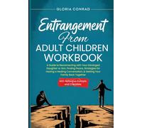 Entrangement From Adult Children Workbook: A Guide to Reconnecting with Your Estranged Daughter or Son, Finding Peace, Strategies for Having a Healing Conversation, & Getting Your Family Back Together