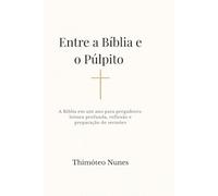 Entre a Bíblia e o Púlpito: A Bíblia em um ano para pregadores