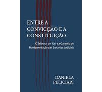 ENTRE A CONVICÇÃO E A CONSTITUIÇÃO: O Tribunal do Júri e a Garantia de Fundamentação das Decisões Judiciais