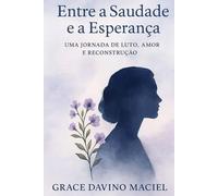ENTRE A SAUDADE E A ESPERANÇA: UMA JORNADA DE LUTO AMOR E RECONSTRUÇÃO
