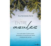 Entre azules: Una novela sobre el poder sanador del pasado y la importancia de valorar el presente sea cual sea (Ficción)