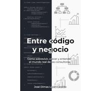 Entre código y negocio: Cómo sobrevivir, crecer y entender el mundo real de las consultoras