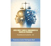 ENTRE CREER Y SABER EL CONOCIMIENTO EN TIEMPOS DE POSVERDAD: PÍLDORAS DE FILOSOFÍA - XIV