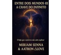ENTRE DOIS MUNDOS III-A CHAVE DO INFINTO: O Beijo que o universo não sabe explicar