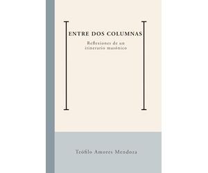 Entre dos Columnas: Reflexiones de un itinerario masónico