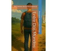 Entre Dos Mundos:: El Camino de la Persistencia