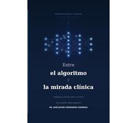 ENTRE EL ALGORITMO Y LA MIRADA CLÍNICA.: INTELIGENCIA ARTIFICIAL EN LA SALUD DE TODOS LOS DÍAS. (Transformación Digital en Salud)