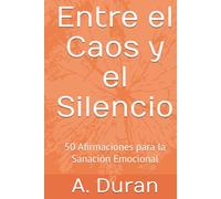 Entre el Caos y el Silencio: 50 Afirmaciones para la Sanación Emocional