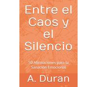 Entre el Caos y el Silencio: 50 Afirmaciones para la Sanación Emocional