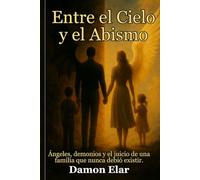 Entre el Cielo y el Abismo: Ángeles, demonios y el juicio de una familia que nunca debió existir.