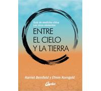 Entre el cielo y la tierra: Guía de medicina china. Los cinco elementos (Salud Natural)