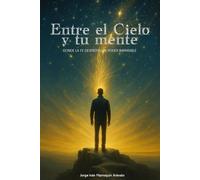 Entre el Cielo y tu mente: Donde la fe despierta un poder Imparable