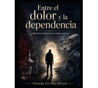 Entre el dolor y la dependencia: Adicciones: historias de caídas y regresos