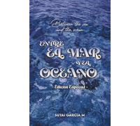 Entre el Mar y el Océano: Between the Sea and the Ocean (Edición Especial)