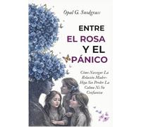 Entre El Rosa Y El Pánico: Cómo Navegar La Relación Madre-Hija Sin Perder La Calma Ni Su Confianza