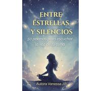 ENTRE ESTRELLAS Y SILENCIOS: 50 poemas de amor propio y sanación para reconectar contigo y escuchar la voz de tu alma