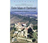 ENTRE ISLAM ET CHRETIENTE: La territorialisation des frontières, XIe-XVIe siècles