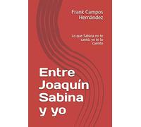 Entre Joaquín Sabina y yo: Lo que Sabina no te cantó, yo te lo cuento: 1
