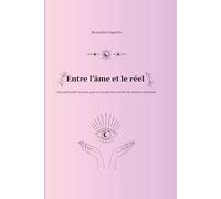 Entre l’âme et le réel: Une spiritualité incarnée pour se transformer et créer consciemment