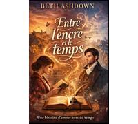Entre l’encre et le temps: Une histoire d’amour hors du temps qui répare les cœurs