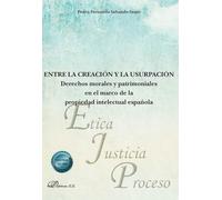 Entre la creación y la usurpación: derechos morales y patrimoniales en el marco de la propiedad intelectual española: 60 (Ética, Justicia y Proceso)