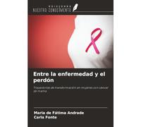 Entre la enfermedad y el perdón: Trayectorias de transformación en mujeres con cáncer de mama