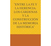 "ENTRE LA FE Y LA HERENCIA: LOS CÁRDENAS Y LA CONSTRUCCIÓN DE LA MEMORIA HISTÓRICA"