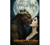 Entre la Luna y la Sangre: "Romance sobrenatural entre un hombre lobo y una vampira: pasión, destino y oscuridad" (Novelas sobrenaturales)
