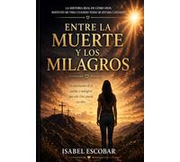 ENTRE LA MUERTE Y LOS MILAGROS: Una historia real de cómo Dios sostuvo mi vida cuando todo se estaba cayendo