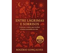 Entre Lágrimas e Sorrisos: Crônicas e contos que revelam a beleza escondida da vida