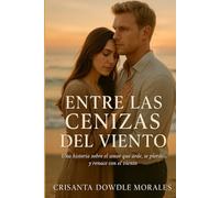 Entre las Cenizas: Una Historia sobre El Amor que Arde... Se Pierde... Y Renace Con El Viento