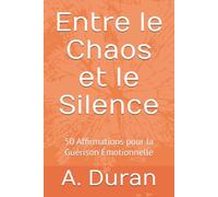 Entre le Chaos et le Silence: 50 Affirmations pour la Guérison Émotionnelle
