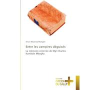 Entre les vampires déguisés: La mémoire enterrée de Mgr Charles Kambale Mbogha