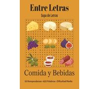 Entre Letras: Sopa de Letras - Comida y Bebidas: 55 Rompecabezas de Dificultad Media con 825 Palabras y Soluciones Incluidas