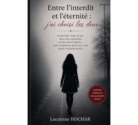 Entre l'interdit et l'éternité : j'ai choisi les deux: Il aura fallu vingt six ans, deux vies construites et onze ans de silence... pour comprendre qu'ils ne se sont jamais vraiment quittés.