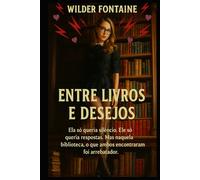 Entre Livros e Desejos: Ela só queria silêncio. Ele só queria respostas. Mas naquela biblioteca, o que ambos encontraram foi arrebatador.