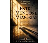 ENTRE MUNDOS E MEMÓRIAS: Contos sobre identidade, tempo e pertencimento (O CICLO DAS SOMBRAS E DA LUZ)