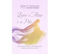 Entre o Altar e a Pele -: Sexualidade com conhecimento gera prazer sem culpa