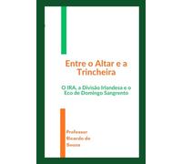 Entre o Altar e a Trincheira: O IRA, a Divisão Irlandesa e o Eco de Domingo Sangrento