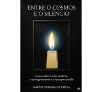 Entre o cosmos e o silêncio: Ensaio sobre o vazio moderno, o cansaço humano e a busca por sentido (Coleção ordem e sentido.)