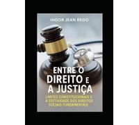 Entre o Direito e a Justiça: Limites Constitucionais e a Efetividade dos Direitos Sociais Fundamentais