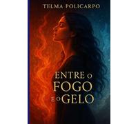 Entre o Fogo e o Gelo: Como não se perder em jogos de sedução e se proteger de amores que só chegam pela metade