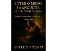 Entre o Medo e a Angústia: O Getsêmani da Alma Quando o trauma congela, a fé desperta (A Essência Continua - Volume 1)