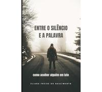 Entre o Silêncio e a Palavra: como acolher alguém em luto: como acolher alguém em luto (Psicologia da Vida Adulta)