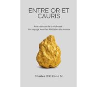 Entre Or et Cauris: Aux sources de la richesse: Un voyage pour les Africains du monde