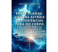 ENTRE PLANOS: VIAGENS ASTRAIS E EXPERIÊNCIAS FORA DO CORPO: EXPLICAÇÕES SOBRE AS EXPERIÊNCIAS FORA DO CORPO E COMO ELAS AJUDAM NO AUTOCONHECIMENTO E ... ESPIRITUAL: 17 (ESPÍRITA: CAMINHOS DA ALMA)