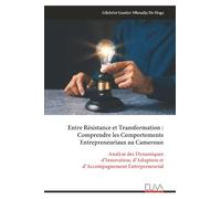 Entre Résistance et Transformation : Comprendre les Comportements Entrepreneuriaux au Cameroun: Analyse des Dynamiques d’Innovation, d’Adoption et d’Accompagnement Entrepreneurial